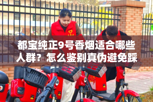 都宝纯正9号香烟适合哪些人群？怎么鉴别真伪避免踩坑？
